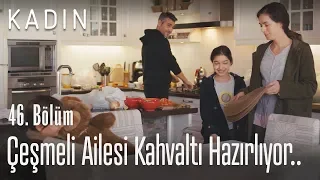 Çeşmeli ailesi kahvaltı hazırlıyor.. - Kadın 46. Bölüm