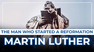 Martin Luther – The Man who Started a Reformation