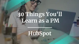 30 Things You'll Learn as a PM in 30 Minutes by HubSpot PM