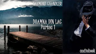 Raymond Chandler - DOAMNA DIN LAC - Partea I 📚 Audiobook