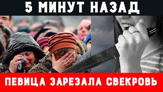 5 минут назад! Печальные новости ! Молодая певица зарезала свекровь!