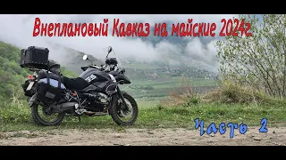 Внеплановый Кавказ на майские 2024г. Часть 2.