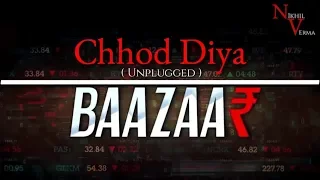Chhod Diya | Baazaar Movie | Unplugged Cover | Nikhil verma | Arijit singh | Lyrical Full Song