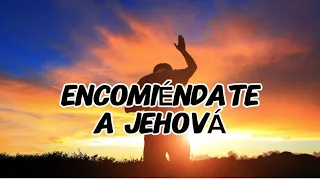 ENCOMIÉNDATE A JEHOVÁ//Pensamientos de Vida