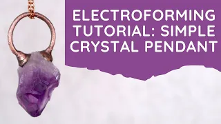 Electroforming Tutorial: Simple Crystal Pendant