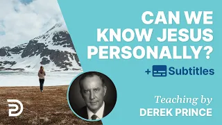 Can We Know Jesus Personally? | Derek Prince