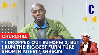 I DROPPED OUT IN FORM 2, BUT I RUN THE BIGGEST FURNITURE SHOP IN NYERI, GIBSON