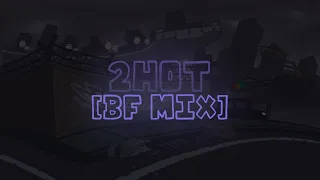 FNF' WeekEnd 1 - 2HOT [BF Mix] | +FLP