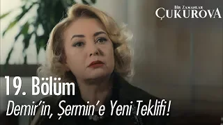 Demir'in, Şermin'e yeni teklifi - Bir Zamanlar Çukurova 19. Bölüm