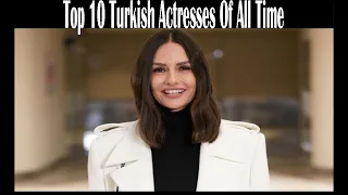 Top 10 Turkish Actresses Of All Time