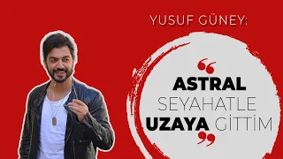 Yusuf Güney: "Astral seyahatle uzaya gittim" | ÜNLÜ SOHBETLERİ