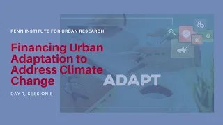 Financing Urban Adaptation to Address Climate Change - Day 1, Session 5