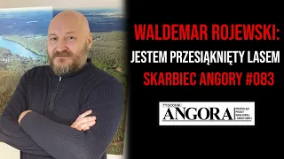 Waldemar Rojewski: Jestem przesiąknięty lasem I Skarbiec Angory #083