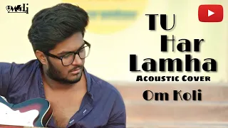 Tu Har Lamha | Khamoshiya n | Arijit Singh  | Acoustic Cover | Om Koli | Hindi Romantic song