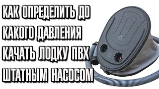 Как определить до какого давления качать лодку пвх штатным насосом ?