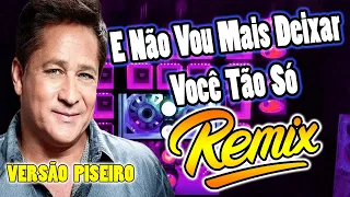 REMIX E Não Vou Mais Deixar Você Tão Só PISEIRO LEONARDO