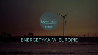 Energetyka w Europie (podcast geograficzny) - klasa 6 SP