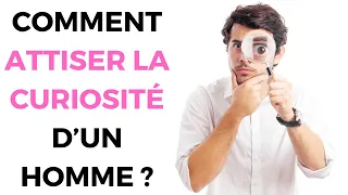 Comment Attiser La Curiosité d'un Homme et Susciter Son Intérêt ?