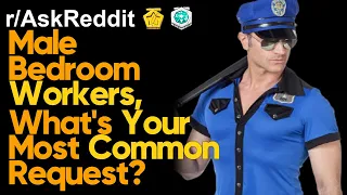 Male Bedroom Workers, What's Your Most Common Request? (r/AskReddit | Ask Reddit Stories)