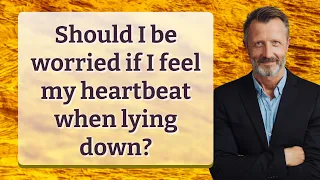 Should I be worried if I feel my heartbeat when lying down?