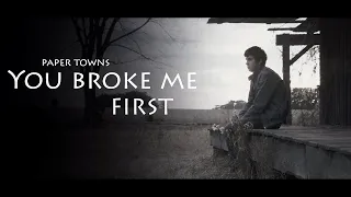 YOU BROKE ME FIRST - Paper Towns