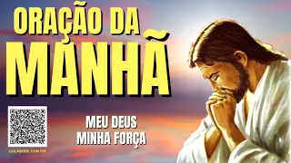 ORAÇÃO DA MANHÃ = MEU DEUS MINHA FORÇA