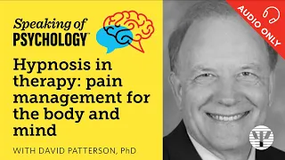 Speaking of Psychology: Hypnosis in therapy as pain management, with David Patterson, PhD