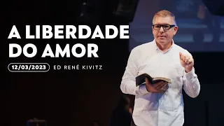 A liberdade do amor | Ed René Kivitz | 12 de março de 2023