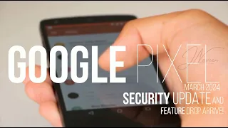Google Pixel: March 2024 Security Update and Feature Drop Arrive!