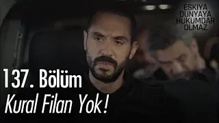 Kural filan yok! - Eşkıya Dünyaya Hükümdar Olmaz 137. Bölüm