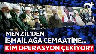 Menzil'den İsmailağa Cemaatine... Kim Operasyon Çekiyor?