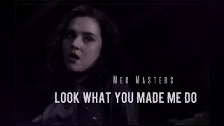 Meg Masters | Look What You Made Me Do