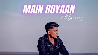 Main Royaan Full Lyrics Song|| Yaseer Desai| Tanveer Evan| Rohit Zinjurke & Akaisha Vats|