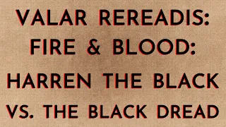 Valar Rereadis: Fire & Blood - Harren the Black vs. the Black Dread