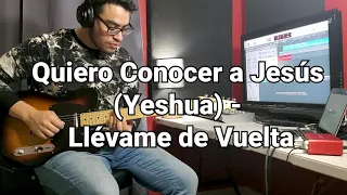 Quiero Conocer a Jesús (Yeshua) - Llévame de Vuelta | Guitar Cover