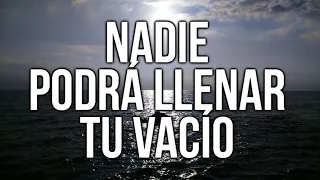 NADIE PUEDE LLENAR TU VACÍO, EXCEPTO TÚ