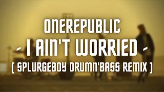 OneRepublic - I Ain't Worried ( SPLURGEBOY DrumN'Bass Remix )