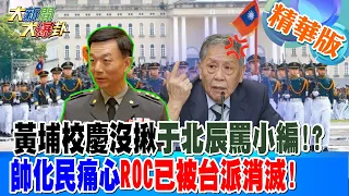 黃埔校慶沒揪于北辰罵小編!?帥化民痛心"ROC"已被台派消滅!【#大新聞大爆卦】精華版7 20240605@HotNewsTalk