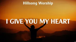 I Give You My Heart - Hillsong Worship (Lyrics) - Just Be Held, Great Are You Lord, The Lord's