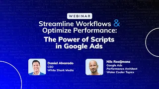 Streamline Workflows & Optimize Performance: The Power of Scripts in Google Ads  | Webinar