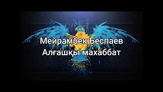 Алғашқы махаббат - Мейрамбек Беспаев (мәтін/lyrics/текст песни)