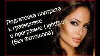 Подготовка портрета к гравировке в программе LightBurn Без Фотошопа