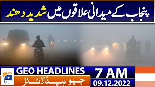 Geo News Headlines 7 AM - Heavy fog in the plains of Punjab | 9th December 2022