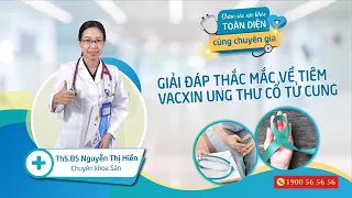 GIẢI ĐÁP THẮC MẮC VỀ TIÊM VACXIN UNG THƯ CỔ TỬ CUNG