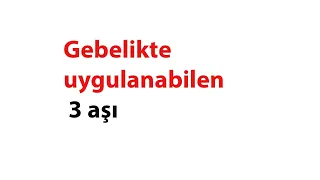 gebelikte uygulanabilen 3 aşi