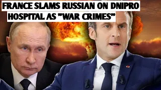 FRANCE SLAMS RUSSIAN ON DNIPRO HOSPITAL AS "WAR CRIMES''