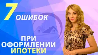 Как правильно взять ипотеку? / 7 ОШИБОК ПРИ ОФОРМЛЕНИИ ИПОТЕКИ