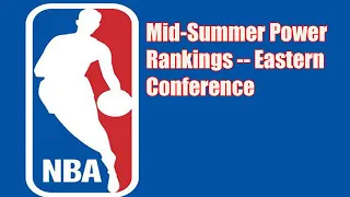 NBA Updates Today -Mid-Summer Power Rankings -- Eastern Conference