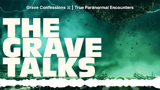 Grave Confessions ☠️ | True Paranormal Encounters | The Grave Talks | Haunted, Paranormal &...