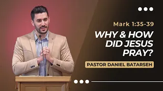 Why & How Did Jesus Pray? | Mark 1:35-39 | Pastor Daniel Batarseh (Gospel of Mark Series)